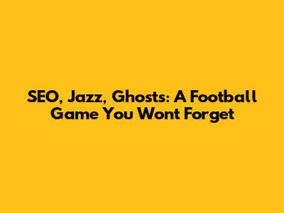SEO, Jazz, Ghosts: A Football Game You Won't Forget