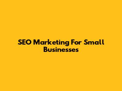 SEO Marketing For Small Businesses
