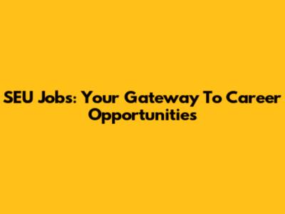 SEU Jobs: Your Gateway To Career Opportunities