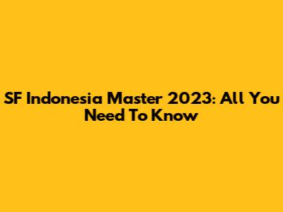 SF Indonesia Master 2023: All You Need To Know
