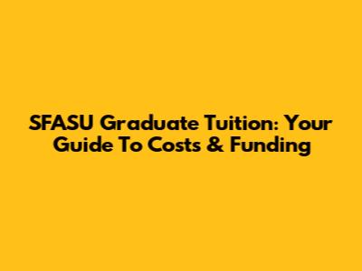 SFASU Graduate Tuition: Your Guide To Costs & Funding