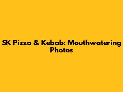SK Pizza & Kebab: Mouthwatering Photos