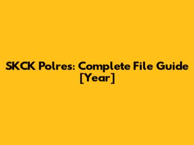 SKCK Polres: Complete File Guide [Year]