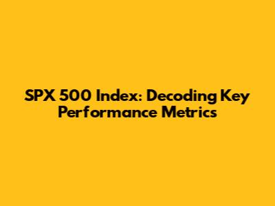 SPX 500 Index: Decoding Key Performance Metrics