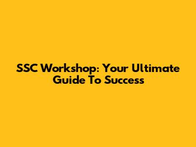 SSC Workshop: Your Ultimate Guide To Success