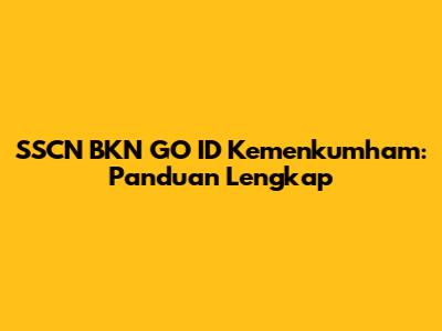 SSCN BKN GO ID Kemenkumham: Panduan Lengkap