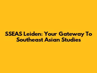 SSEAS Leiden: Your Gateway To Southeast Asian Studies