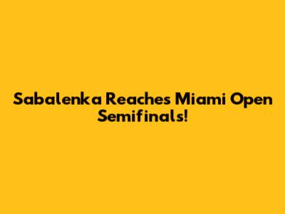 Sabalenka Reaches Miami Open Semifinals!