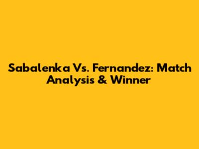 Sabalenka Vs. Fernandez: Match Analysis & Winner