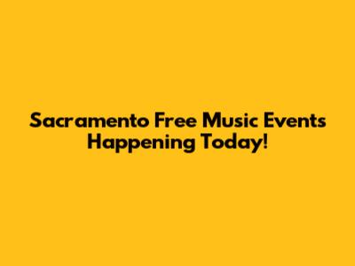 Sacramento Free Music Events Happening Today!