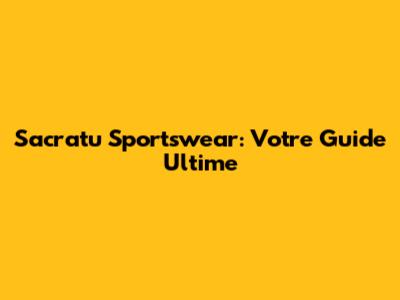 Sacratu Sportswear: Votre Guide Ultime