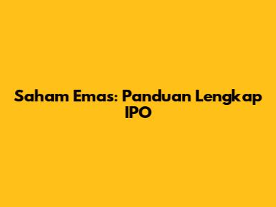 Saham Emas: Panduan Lengkap IPO