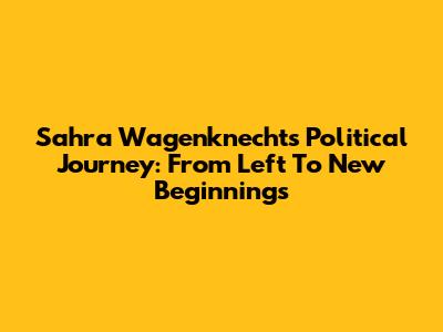 Sahra Wagenknecht's Political Journey: From Left To New Beginnings