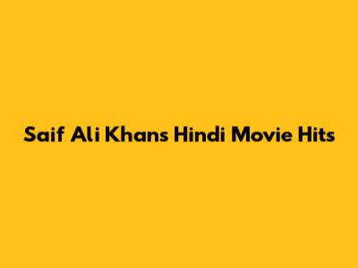 Saif Ali Khan's Hindi Movie Hits