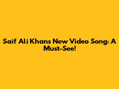 Saif Ali Khan's New Video Song: A Must-See!