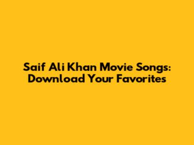 Saif Ali Khan Movie Songs: Download Your Favorites