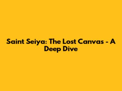 Saint Seiya: The Lost Canvas - A Deep Dive