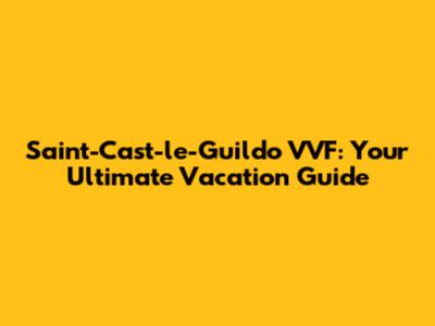 Saint-Cast-le-Guildo VVF: Your Ultimate Vacation Guide