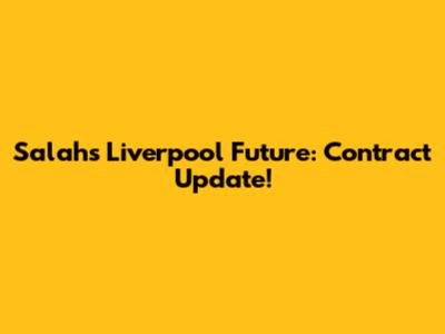 Salah's Liverpool Future: Contract Update!