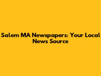 Salem MA Newspapers: Your Local News Source