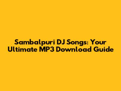 Sambalpuri DJ Songs: Your Ultimate MP3 Download Guide