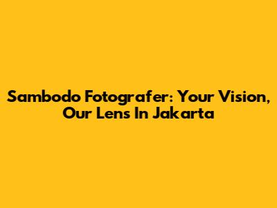Sambodo Fotografer: Your Vision, Our Lens In Jakarta