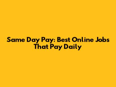 Same Day Pay: Best Online Jobs That Pay Daily