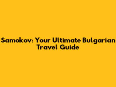 Samokov: Your Ultimate Bulgarian Travel Guide