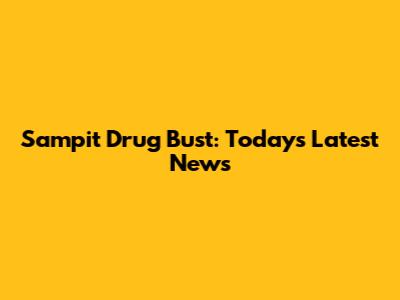 Sampit Drug Bust: Today's Latest News