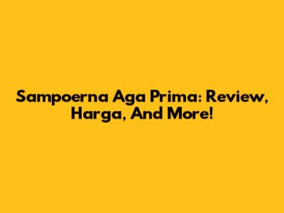 Sampoerna Aga Prima: Review, Harga, And More!