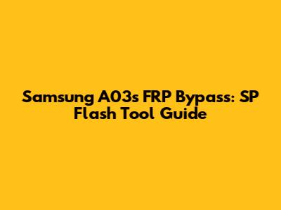 Samsung A03s FRP Bypass: SP Flash Tool Guide
