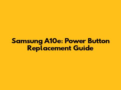 Samsung A10e: Power Button Replacement Guide