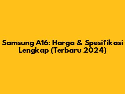 Samsung A16: Harga & Spesifikasi Lengkap (Terbaru 2024)