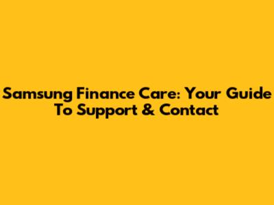 Samsung Finance Care: Your Guide To Support & Contact
