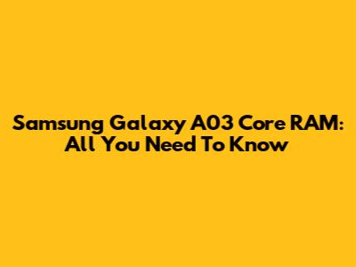 Samsung Galaxy A03 Core RAM: All You Need To Know
