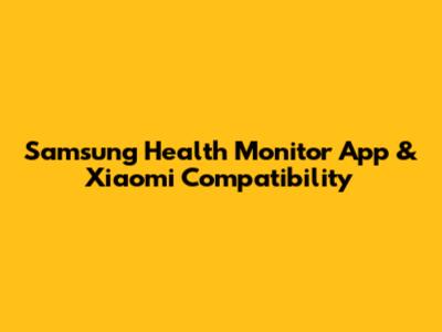 Samsung Health Monitor App & Xiaomi Compatibility