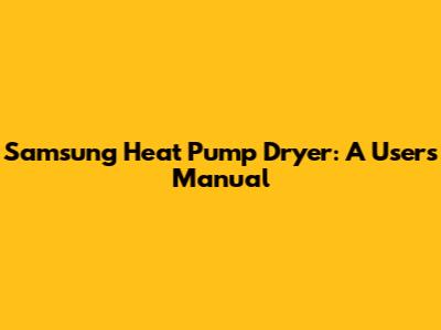 Samsung Heat Pump Dryer: A User's Manual