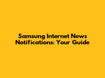 Samsung Internet News Notifications: Your Guide