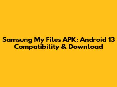 Samsung My Files APK: Android 13 Compatibility & Download