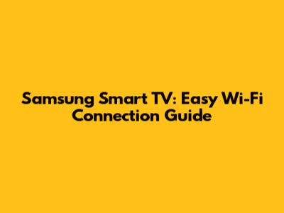 Samsung Smart TV: Easy Wi-Fi Connection Guide