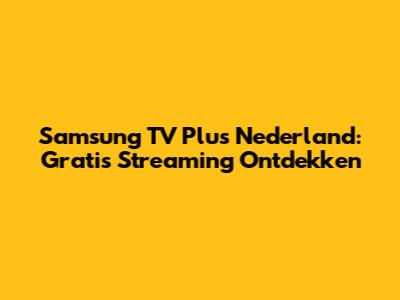 Samsung TV Plus Nederland: Gratis Streaming Ontdekken