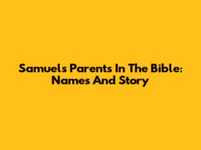 Samuel's Parents In The Bible: Names And Story