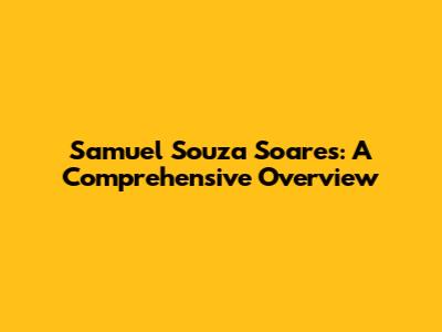 Samuel Souza Soares: A Comprehensive Overview