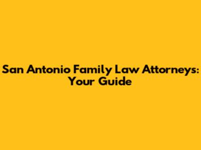 San Antonio Family Law Attorneys: Your Guide