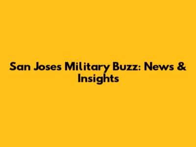 San Jose's Military Buzz: News & Insights