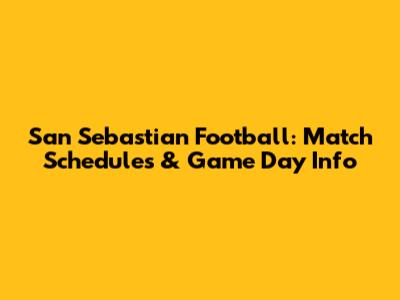 San Sebastian Football: Match Schedules & Game Day Info
