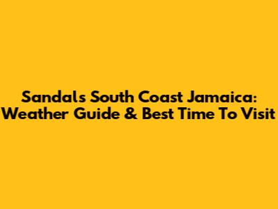 Sandals South Coast Jamaica: Weather Guide & Best Time To Visit