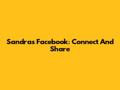 Sandra's Facebook: Connect And Share