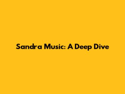 Sandra Music: A Deep Dive