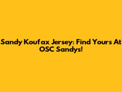 Sandy Koufax Jersey: Find Yours At OSC Sandys!